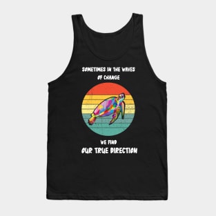 Sometimes In The Waves Of Change We Find Our True Direction Tank Top